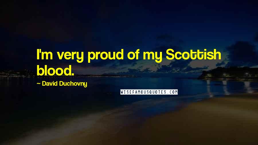 David Duchovny Quotes: I'm very proud of my Scottish blood.