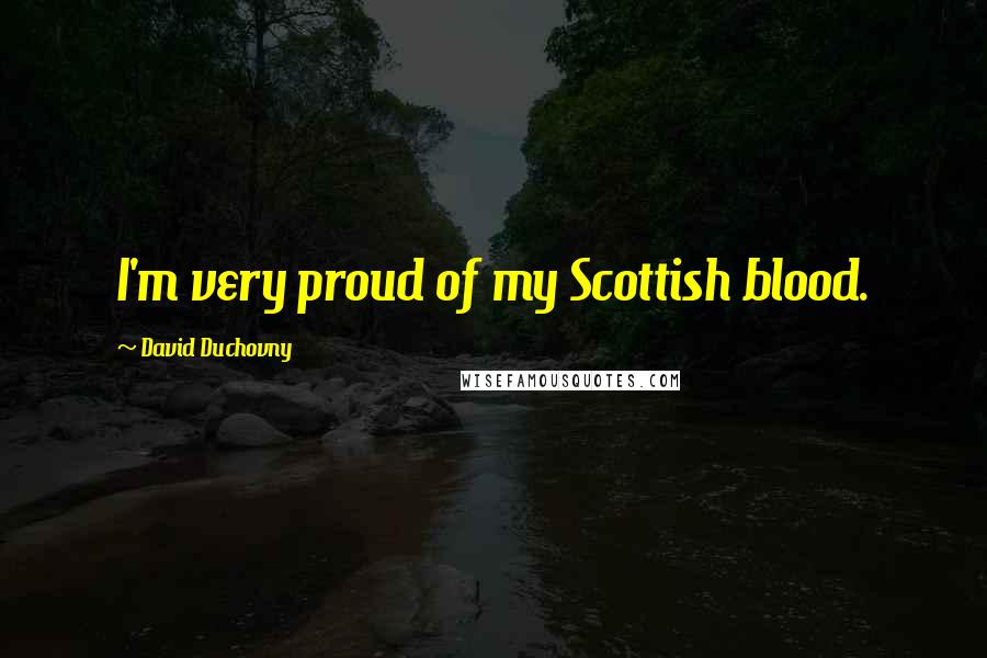 David Duchovny Quotes: I'm very proud of my Scottish blood.