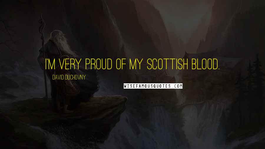 David Duchovny Quotes: I'm very proud of my Scottish blood.