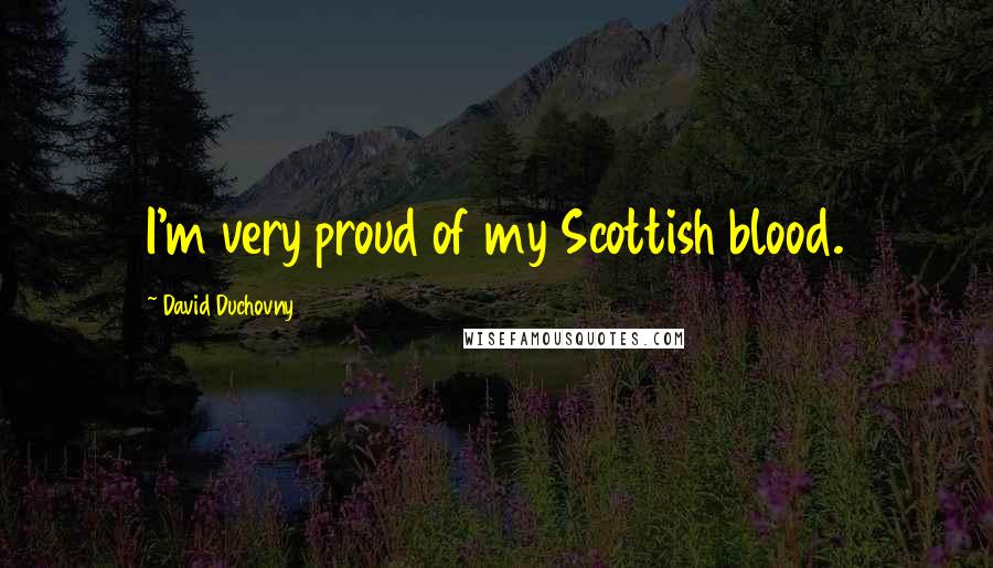 David Duchovny Quotes: I'm very proud of my Scottish blood.