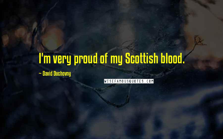 David Duchovny Quotes: I'm very proud of my Scottish blood.