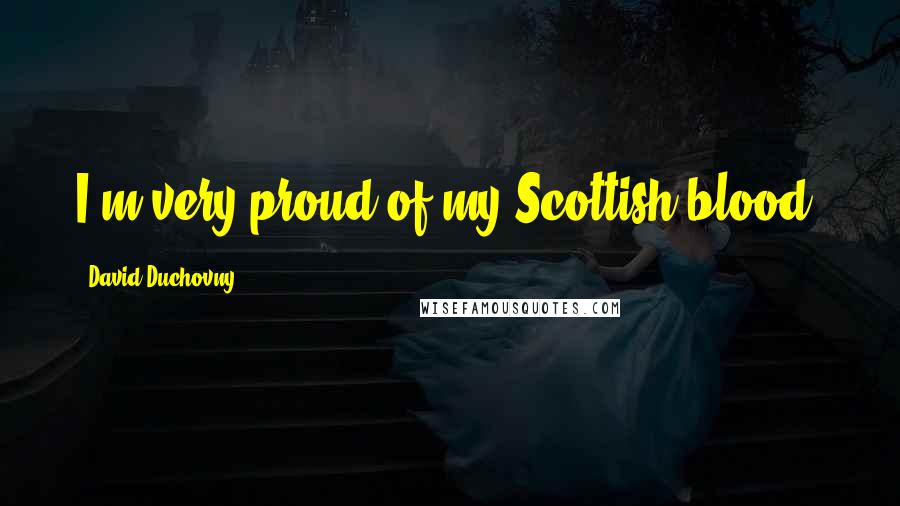 David Duchovny Quotes: I'm very proud of my Scottish blood.
