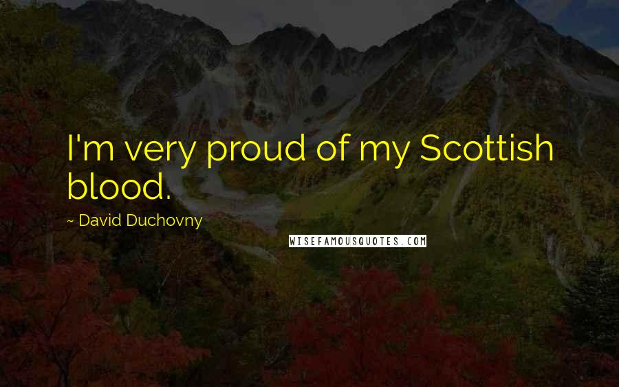 David Duchovny Quotes: I'm very proud of my Scottish blood.