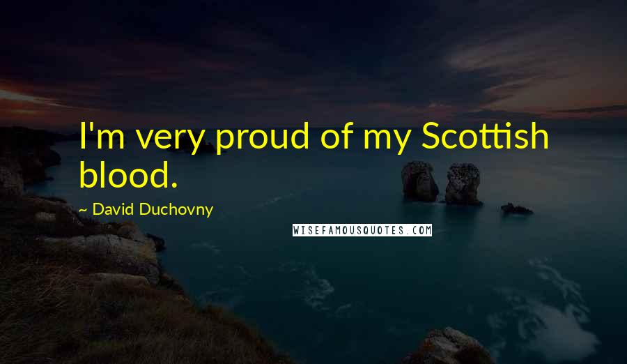 David Duchovny Quotes: I'm very proud of my Scottish blood.