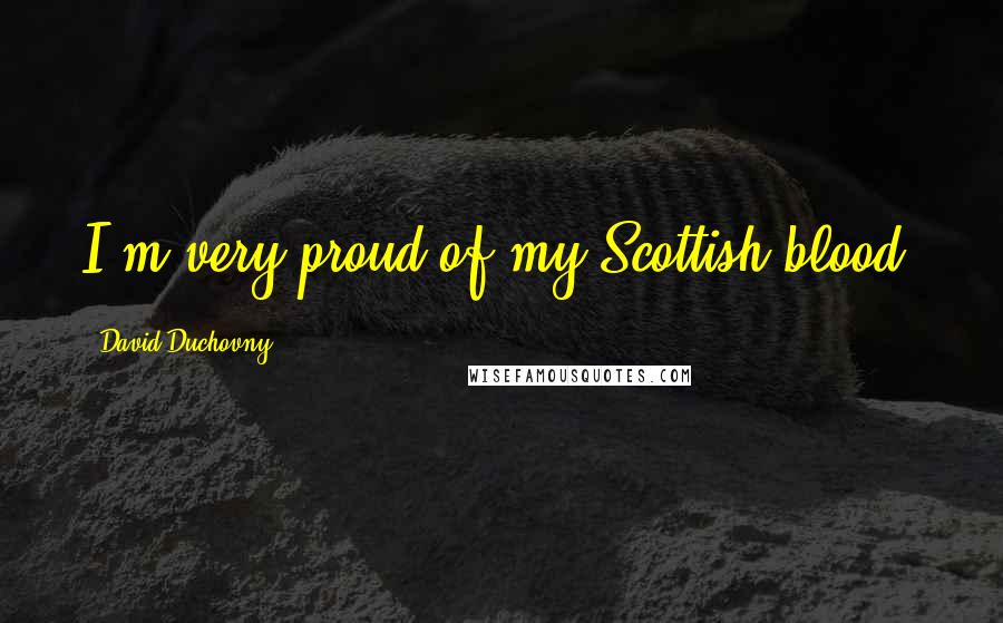 David Duchovny Quotes: I'm very proud of my Scottish blood.