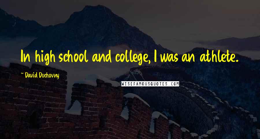 David Duchovny Quotes: In high school and college, I was an athlete.