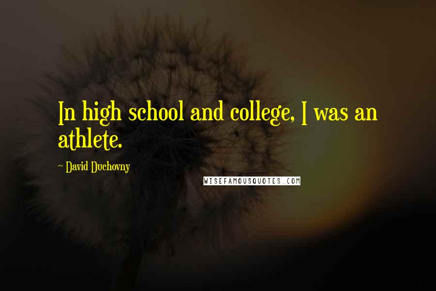 David Duchovny Quotes: In high school and college, I was an athlete.