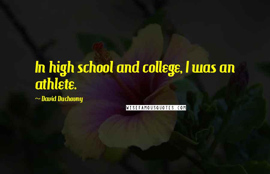 David Duchovny Quotes: In high school and college, I was an athlete.