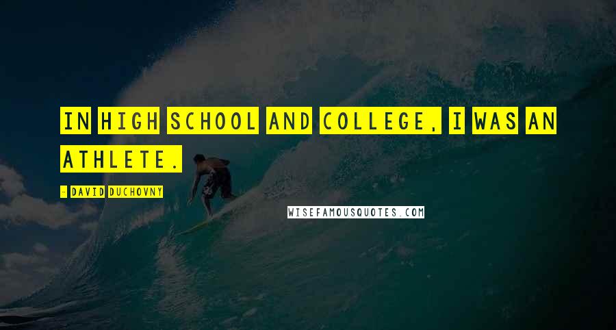 David Duchovny Quotes: In high school and college, I was an athlete.