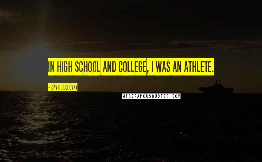 David Duchovny Quotes: In high school and college, I was an athlete.