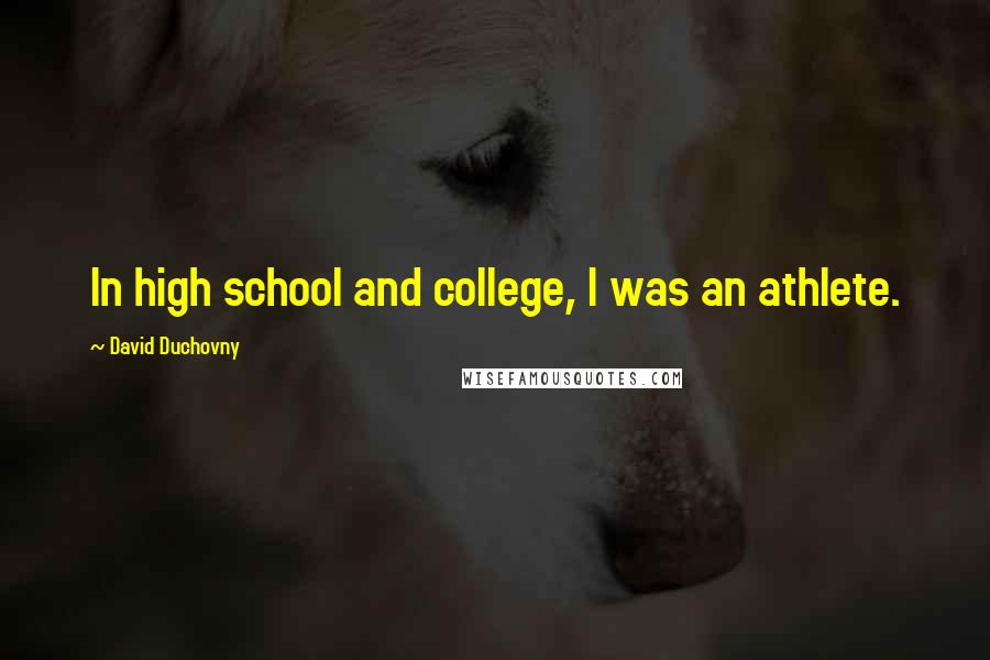 David Duchovny Quotes: In high school and college, I was an athlete.