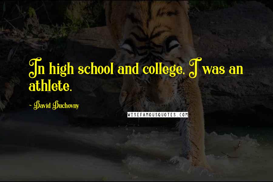 David Duchovny Quotes: In high school and college, I was an athlete.