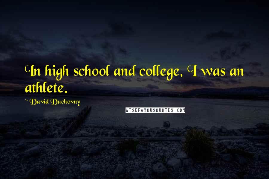 David Duchovny Quotes: In high school and college, I was an athlete.