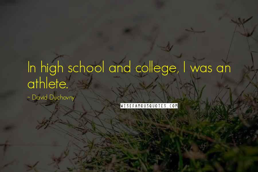 David Duchovny Quotes: In high school and college, I was an athlete.