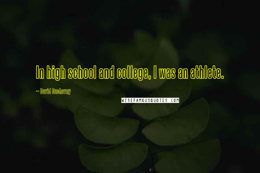 David Duchovny Quotes: In high school and college, I was an athlete.