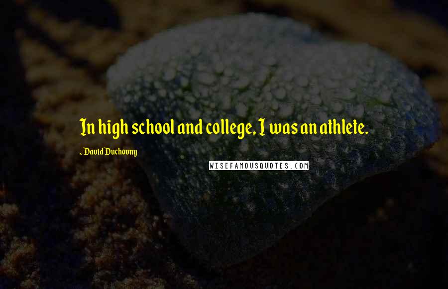 David Duchovny Quotes: In high school and college, I was an athlete.