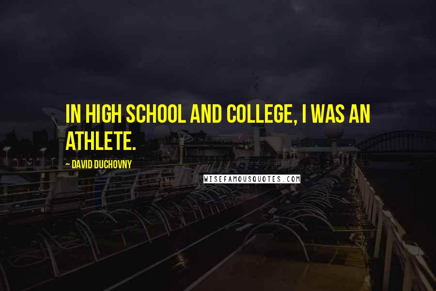 David Duchovny Quotes: In high school and college, I was an athlete.