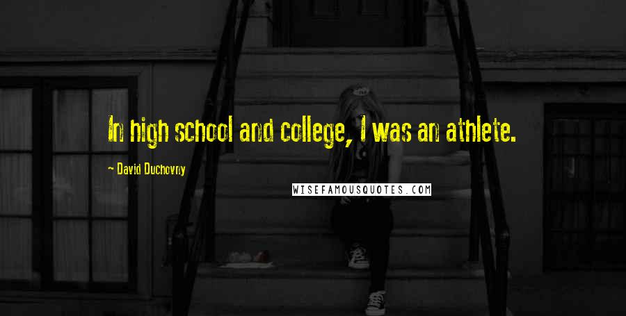 David Duchovny Quotes: In high school and college, I was an athlete.