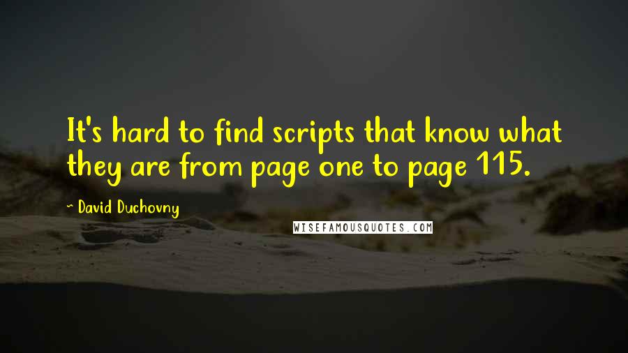 David Duchovny Quotes: It's hard to find scripts that know what they are from page one to page 115.