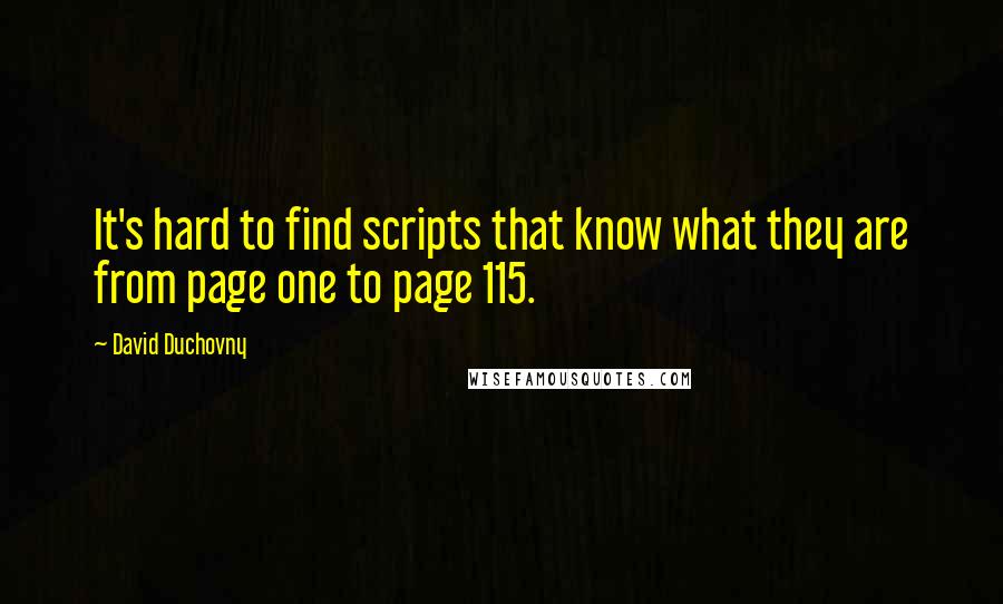 David Duchovny Quotes: It's hard to find scripts that know what they are from page one to page 115.