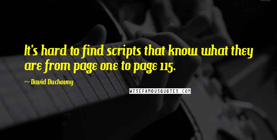 David Duchovny Quotes: It's hard to find scripts that know what they are from page one to page 115.