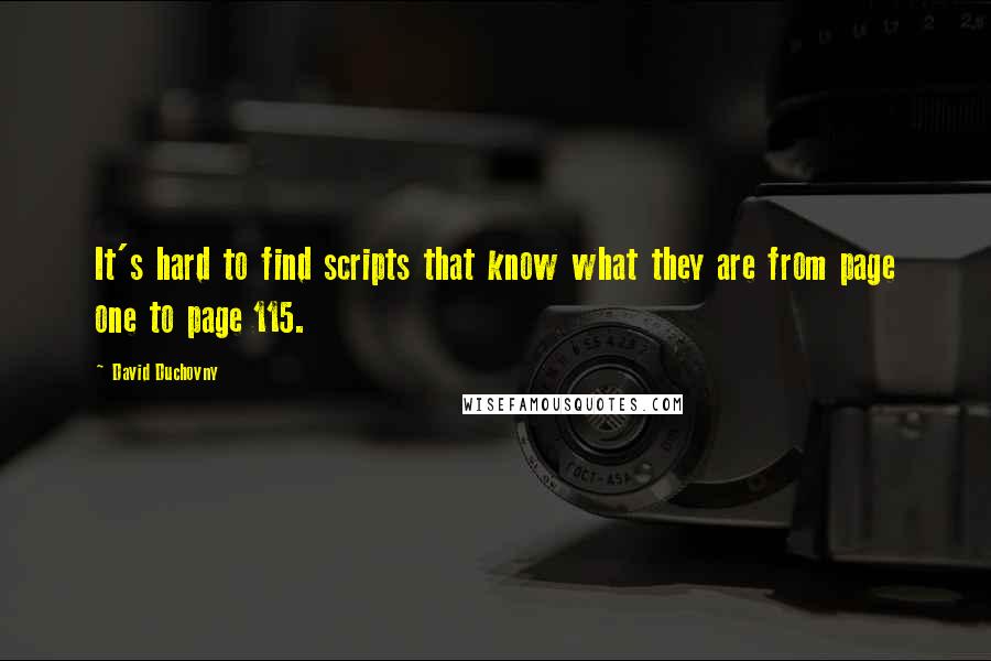 David Duchovny Quotes: It's hard to find scripts that know what they are from page one to page 115.