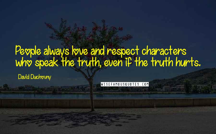 David Duchovny Quotes: People always love and respect characters who speak the truth, even if the truth hurts.