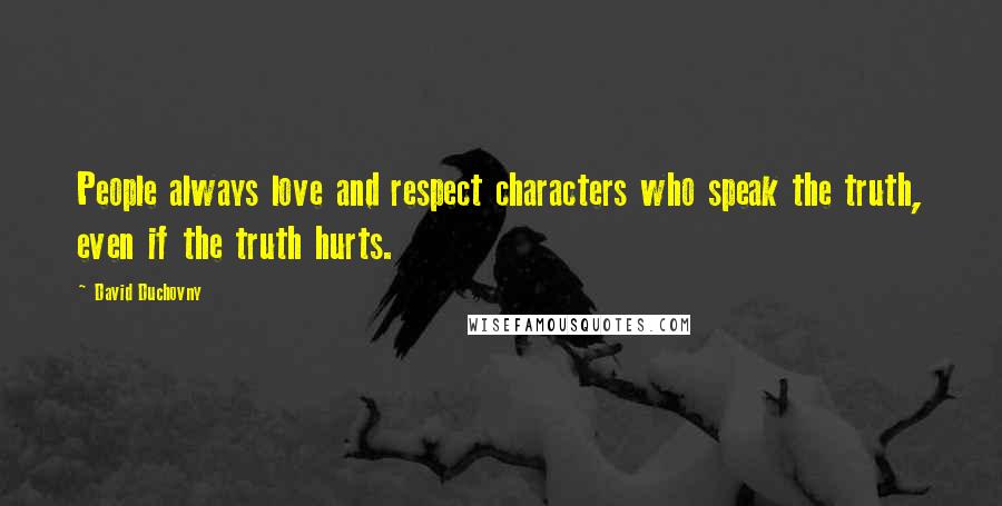 David Duchovny Quotes: People always love and respect characters who speak the truth, even if the truth hurts.