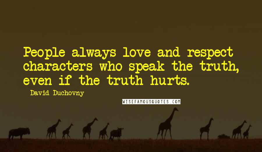 David Duchovny Quotes: People always love and respect characters who speak the truth, even if the truth hurts.
