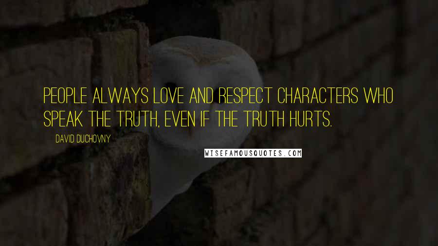 David Duchovny Quotes: People always love and respect characters who speak the truth, even if the truth hurts.