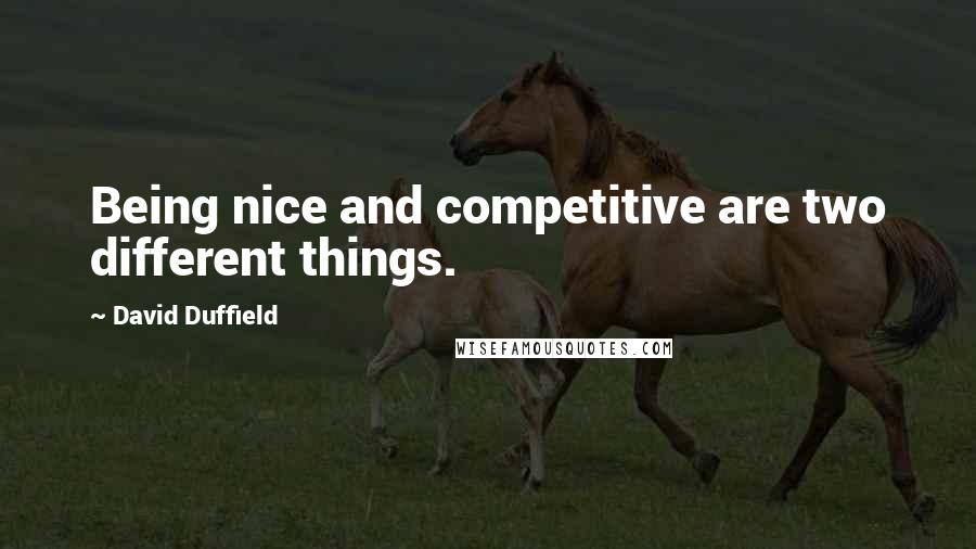 David Duffield Quotes: Being nice and competitive are two different things.