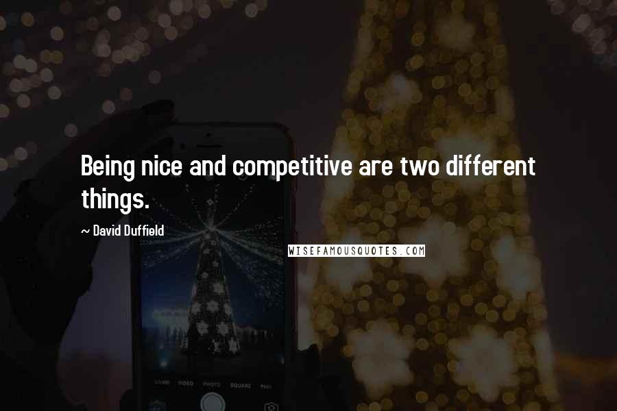 David Duffield Quotes: Being nice and competitive are two different things.