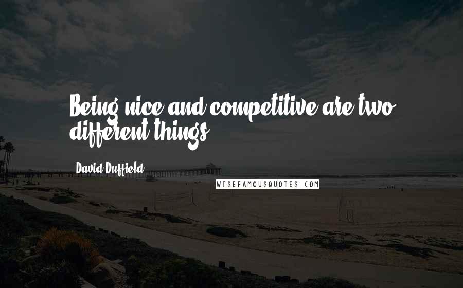 David Duffield Quotes: Being nice and competitive are two different things.