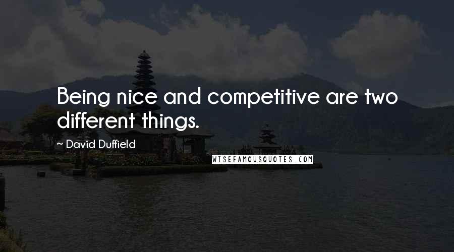 David Duffield Quotes: Being nice and competitive are two different things.