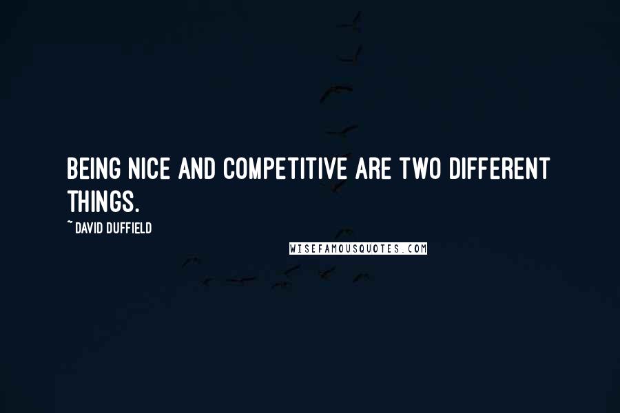 David Duffield Quotes: Being nice and competitive are two different things.