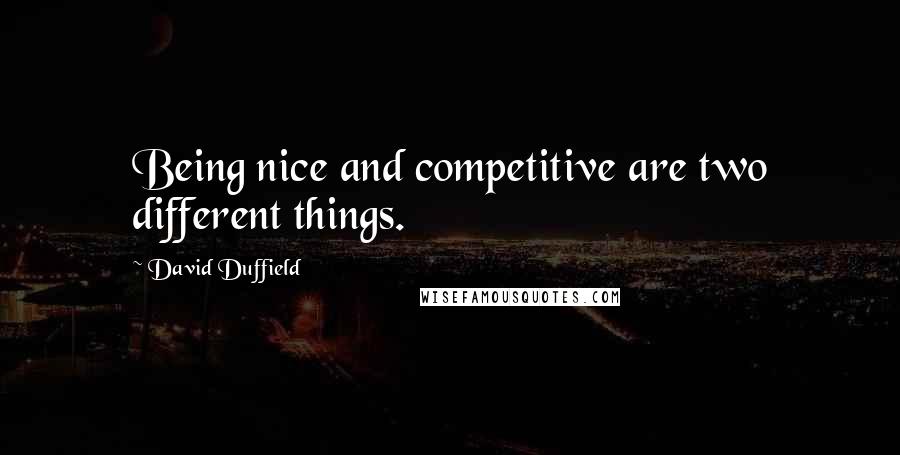 David Duffield Quotes: Being nice and competitive are two different things.