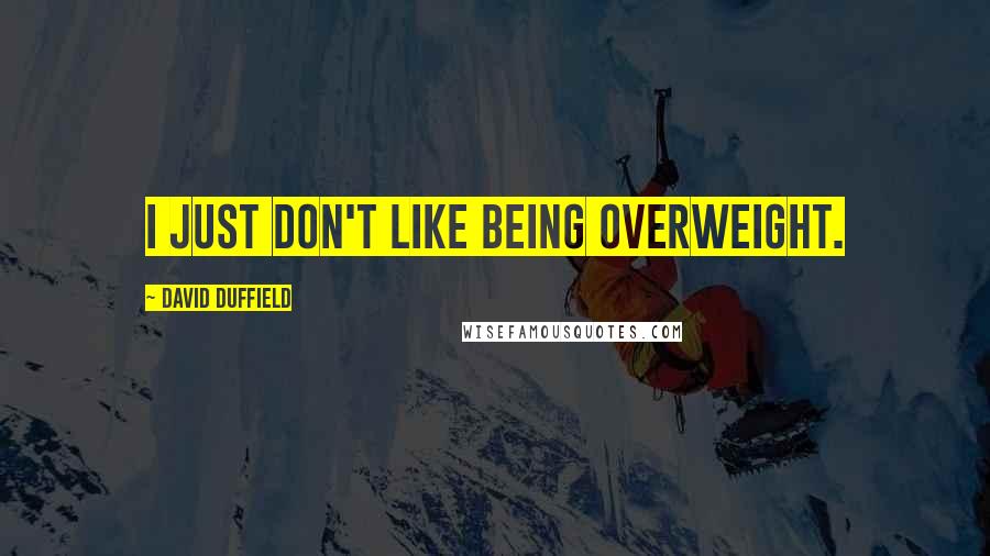 David Duffield Quotes: I just don't like being overweight.