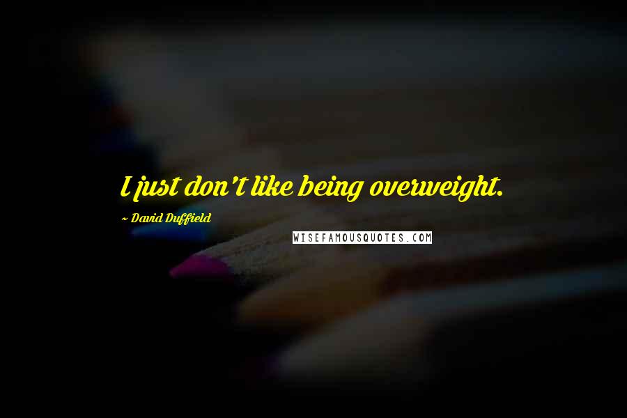 David Duffield Quotes: I just don't like being overweight.