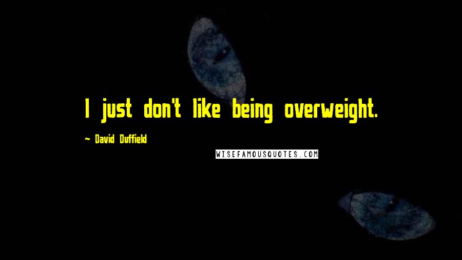 David Duffield Quotes: I just don't like being overweight.