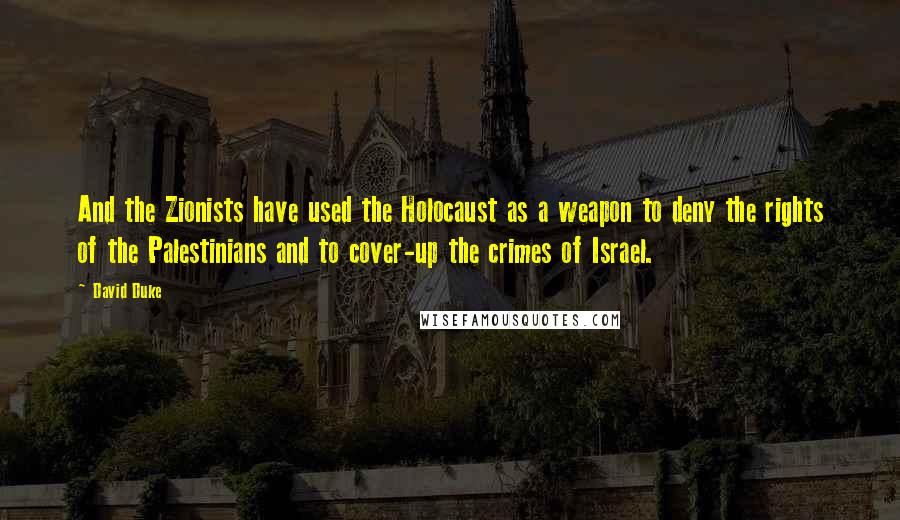 David Duke Quotes: And the Zionists have used the Holocaust as a weapon to deny the rights of the Palestinians and to cover-up the crimes of Israel.