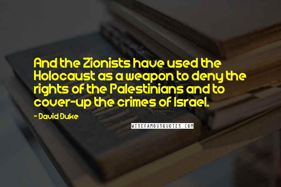 David Duke Quotes: And the Zionists have used the Holocaust as a weapon to deny the rights of the Palestinians and to cover-up the crimes of Israel.