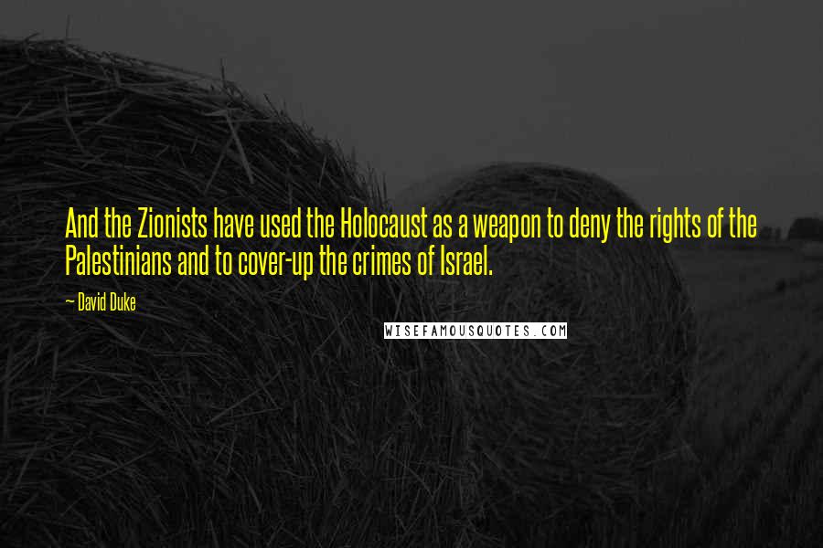 David Duke Quotes: And the Zionists have used the Holocaust as a weapon to deny the rights of the Palestinians and to cover-up the crimes of Israel.