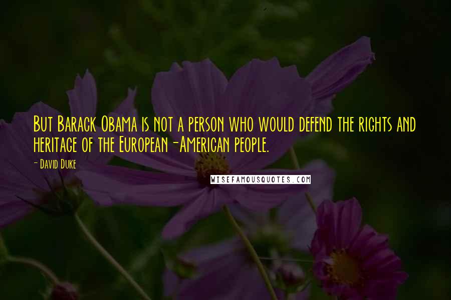 David Duke Quotes: But Barack Obama is not a person who would defend the rights and heritage of the European-American people.