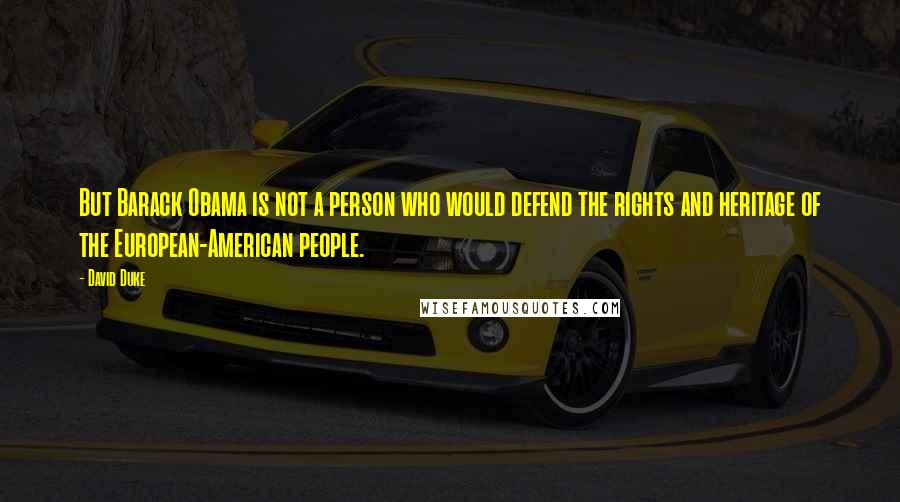 David Duke Quotes: But Barack Obama is not a person who would defend the rights and heritage of the European-American people.