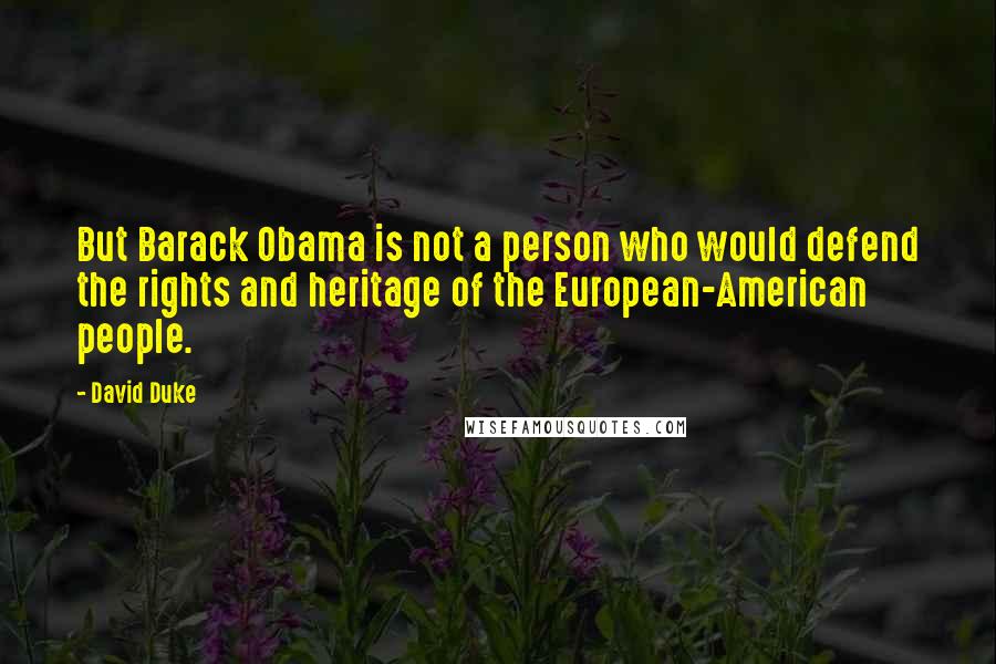 David Duke Quotes: But Barack Obama is not a person who would defend the rights and heritage of the European-American people.