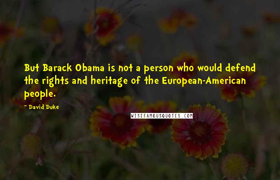 David Duke Quotes: But Barack Obama is not a person who would defend the rights and heritage of the European-American people.