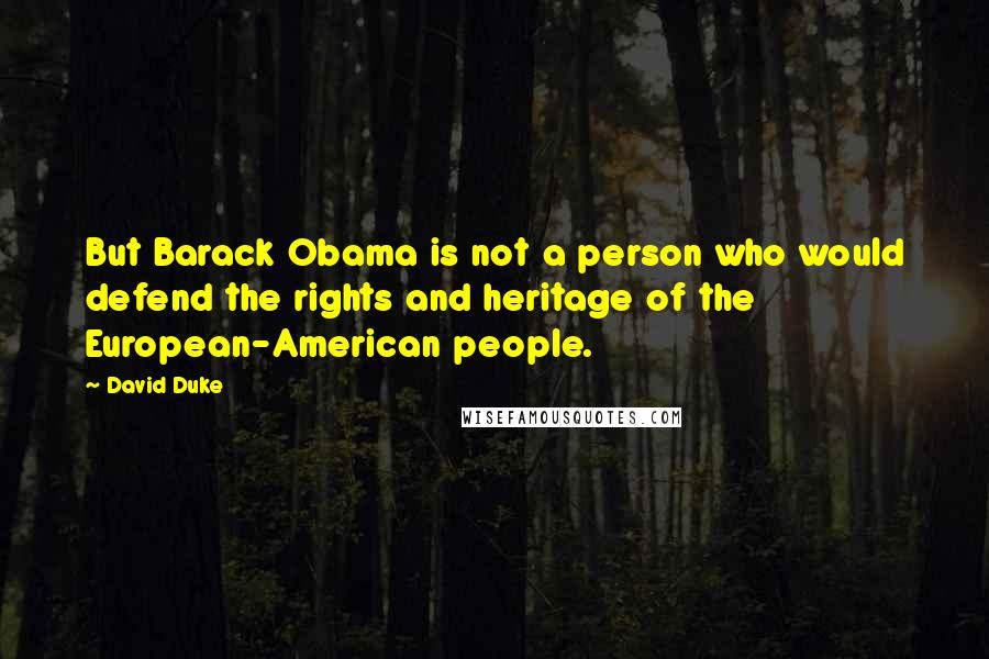 David Duke Quotes: But Barack Obama is not a person who would defend the rights and heritage of the European-American people.