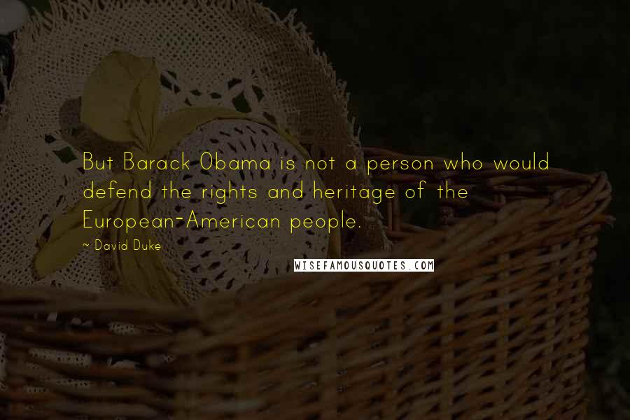 David Duke Quotes: But Barack Obama is not a person who would defend the rights and heritage of the European-American people.