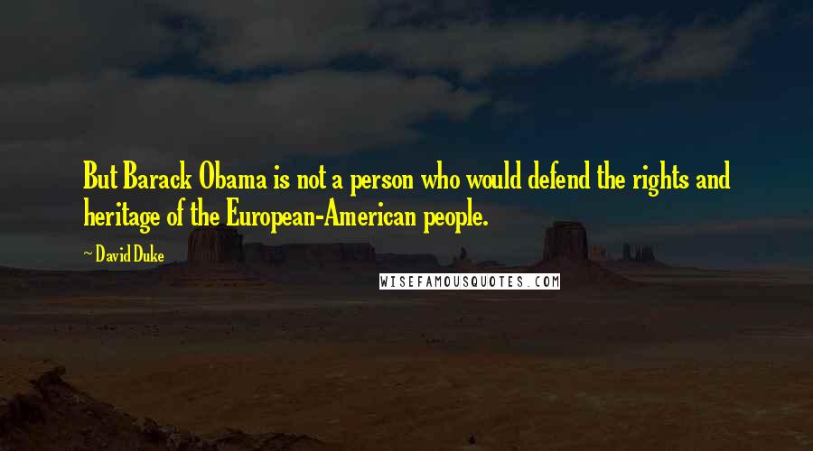 David Duke Quotes: But Barack Obama is not a person who would defend the rights and heritage of the European-American people.