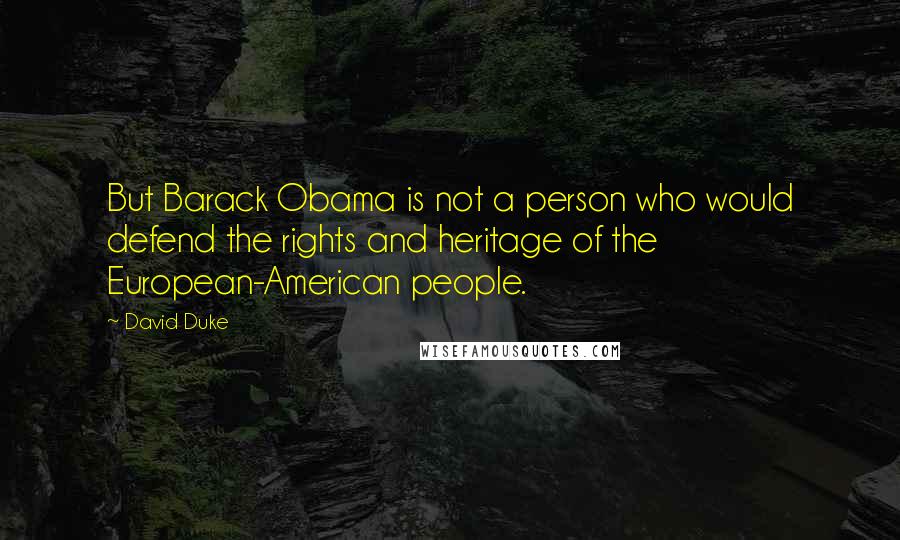 David Duke Quotes: But Barack Obama is not a person who would defend the rights and heritage of the European-American people.